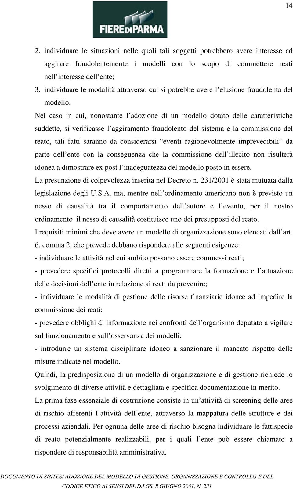 Nel caso in cui, nonostante l adozione di un modello dotato delle caratteristiche suddette, si verificasse l aggiramento fraudolento del sistema e la commissione del reato, tali fatti saranno da