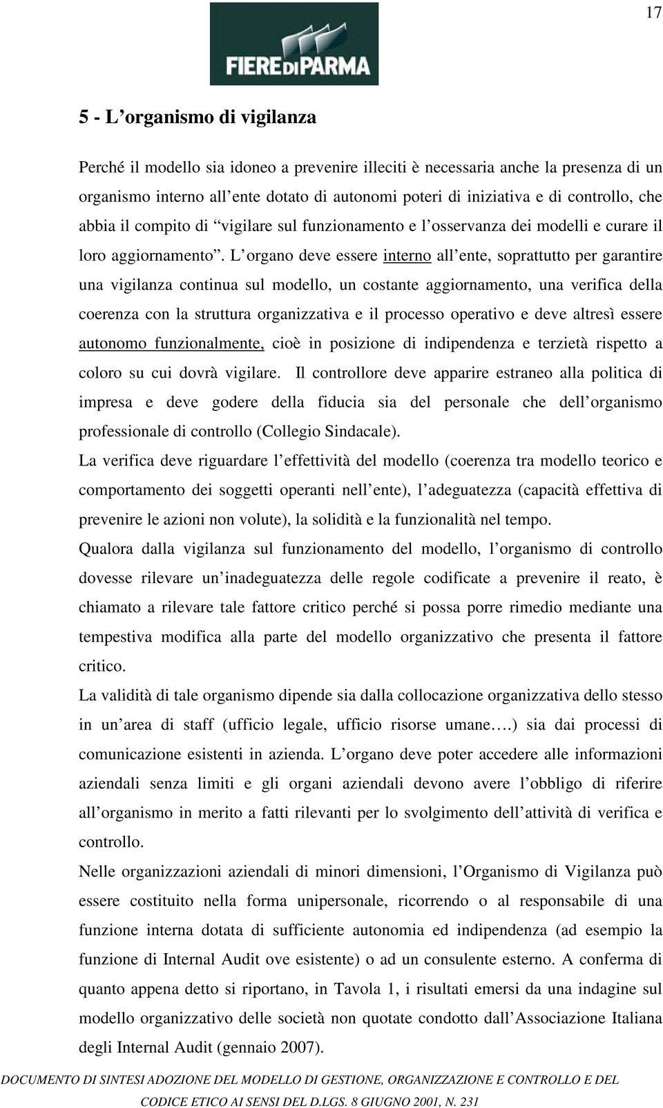 L organo deve essere interno all ente, soprattutto per garantire una vigilanza continua sul modello, un costante aggiornamento, una verifica della coerenza con la struttura organizzativa e il