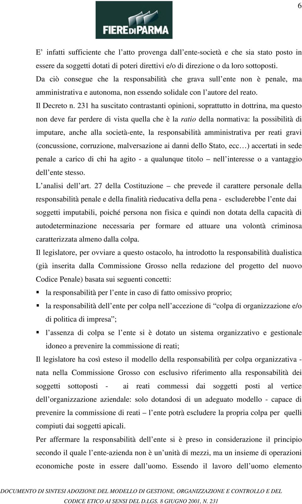 231 ha suscitato contrastanti opinioni, soprattutto in dottrina, ma questo non deve far perdere di vista quella che è la ratio della normativa: la possibilità di imputare, anche alla società-ente, la