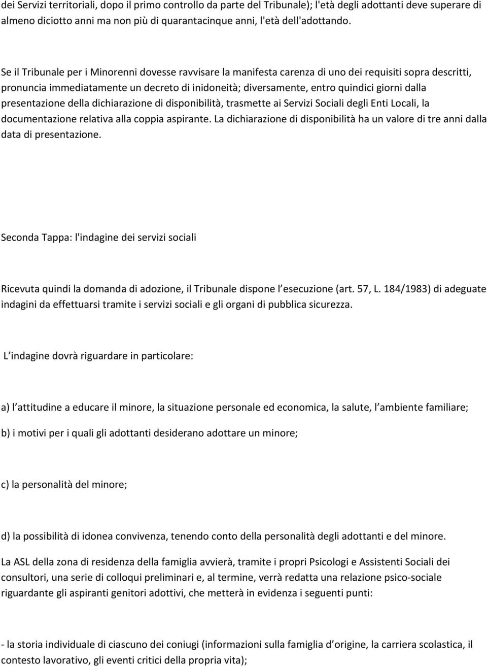 dalla presentazione della dichiarazione di disponibilità, trasmette ai Servizi Sociali degli Enti Locali, la documentazione relativa alla coppia aspirante.