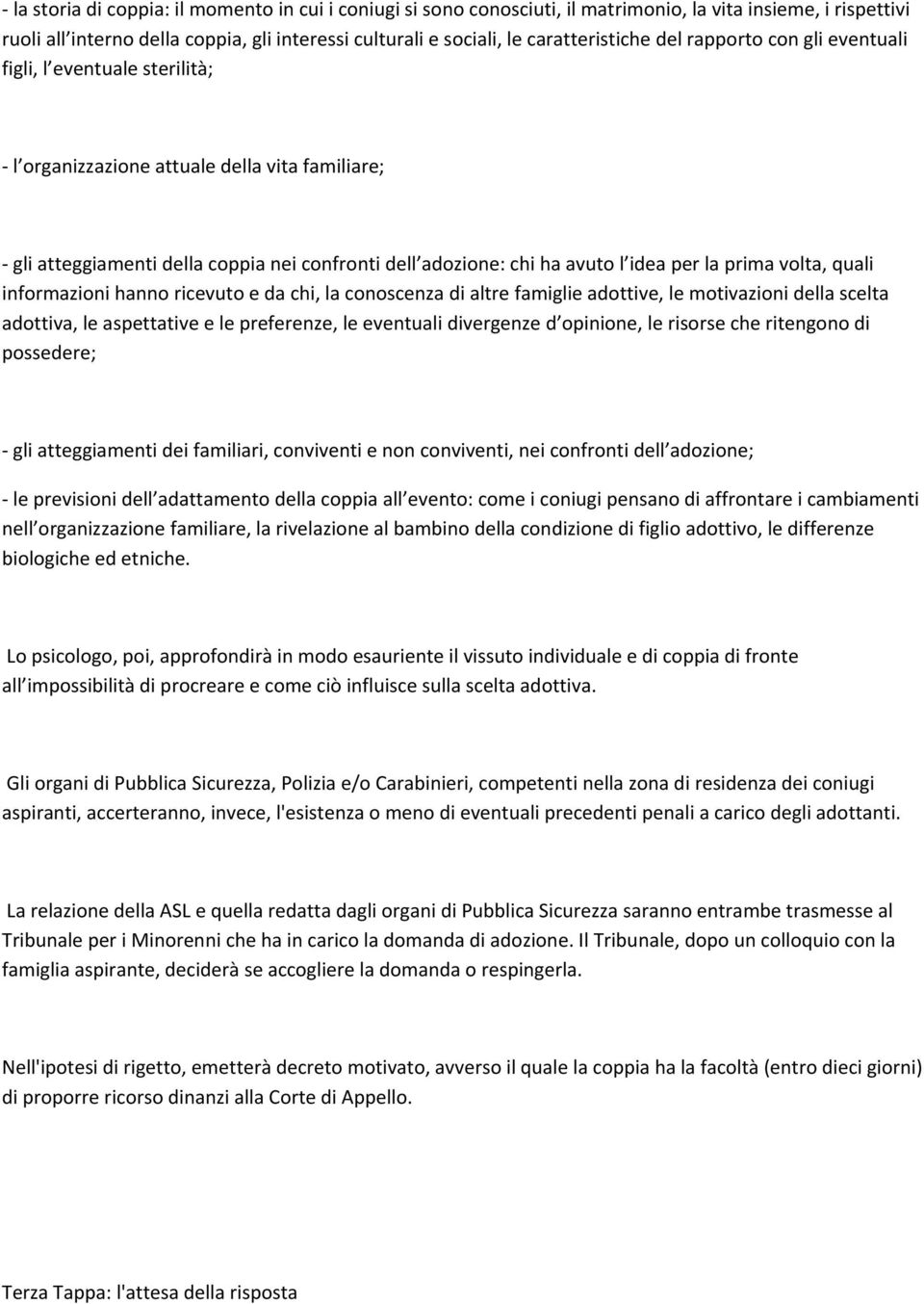 prima volta, quali informazioni hanno ricevuto e da chi, la conoscenza di altre famiglie adottive, le motivazioni della scelta adottiva, le aspettative e le preferenze, le eventuali divergenze d