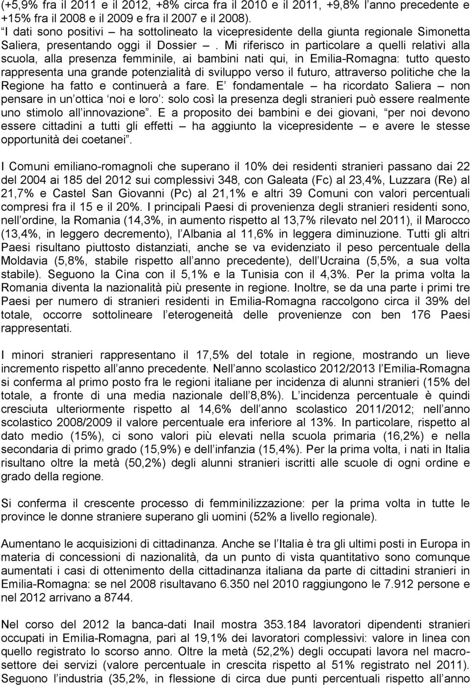 Mi riferisco in particolare a quelli relativi alla scuola, alla presenza femminile, ai bambini nati qui, in Emilia-Romagna: tutto questo rappresenta una grande potenzialità di sviluppo verso il