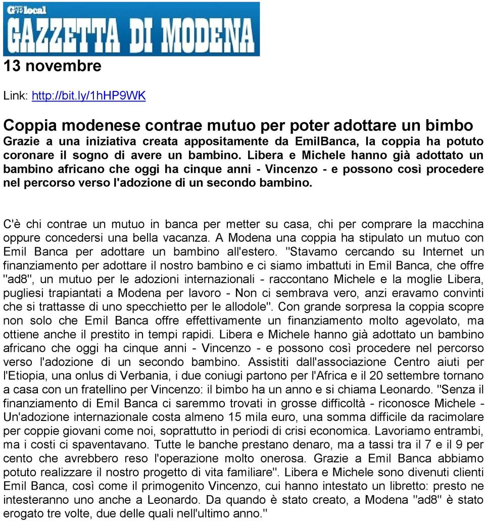 Libera e Michele hanno già adottato un bambino africano che oggi ha cinque anni - Vincenzo - e possono così procedere nel percorso verso l'adozione di un secondo bambino.