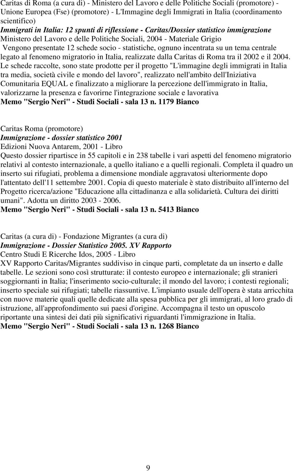 statistiche, ognuno incentrata su un tema centrale legato al fenomeno migratorio in Italia, realizzate dalla Caritas di Roma tra il 2002 e il 2004.