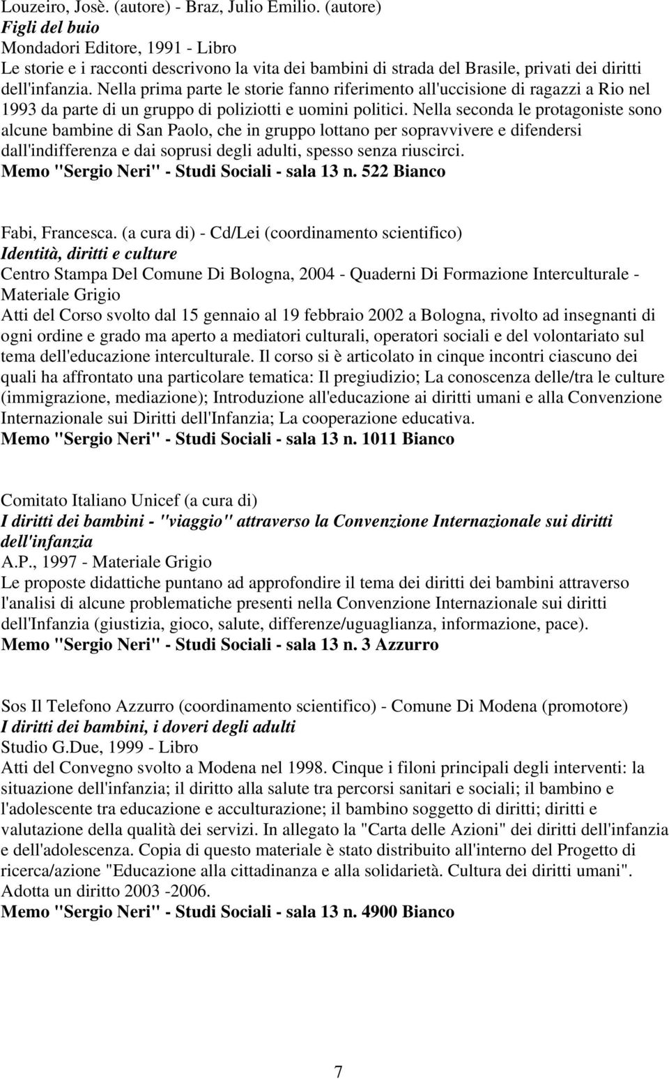 Nella prima parte le storie fanno riferimento all'uccisione di ragazzi a Rio nel 1993 da parte di un gruppo di poliziotti e uomini politici.