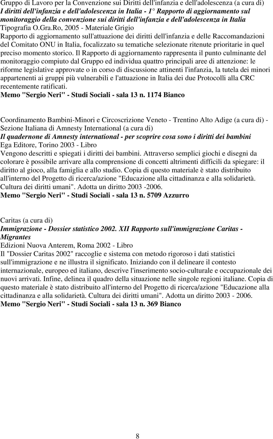 Ro, 2005 - Materiale Grigio Rapporto di aggiornamento sull'attuazione dei diritti dell'infanzia e delle Raccomandazioni del Comitato ONU in Italia, focalizzato su tematiche selezionate ritenute