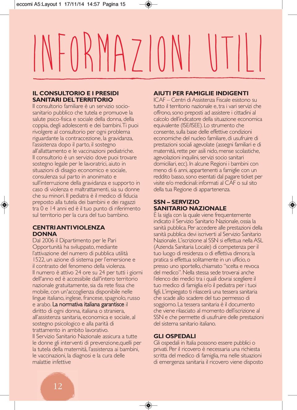 Ti puoi rivolgere al consultorio per ogni problema riguardante la contraccezione, la gravidanza, l assistenza dopo il parto, il sostegno all allattamento e le vaccinazioni pediatriche.