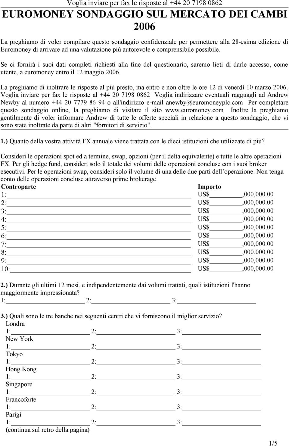 Se ci fornirà i suoi dati completi richiesti alla fine del questionario, saremo lieti di darle accesso, come utente, a euromoney entro il 12 maggio 2006.