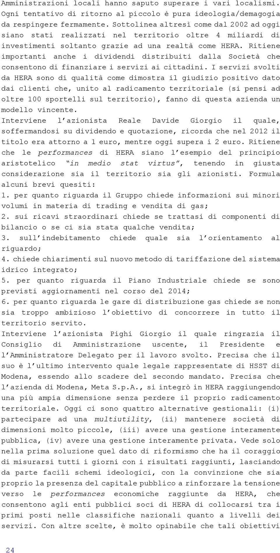 Ritiene importanti anche i dividendi distribuiti dalla Società che consentono di finanziare i servizi ai cittadini.