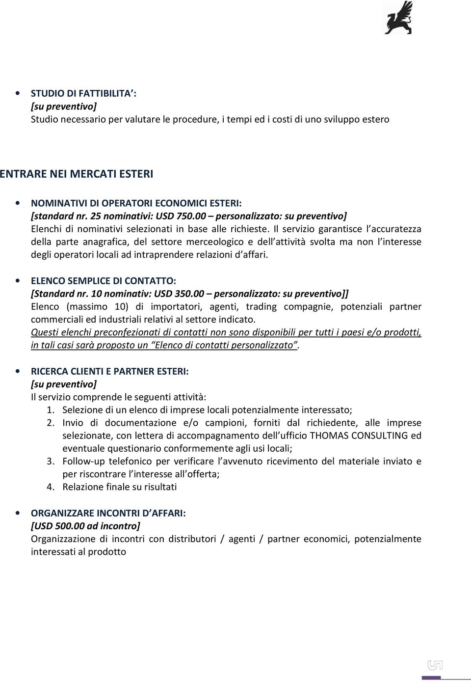 Il servizio garantisce l accuratezza della parte anagrafica, del settore merceologico e dell attività svolta ma non l interesse degli operatori locali ad intraprendere relazioni d affari.