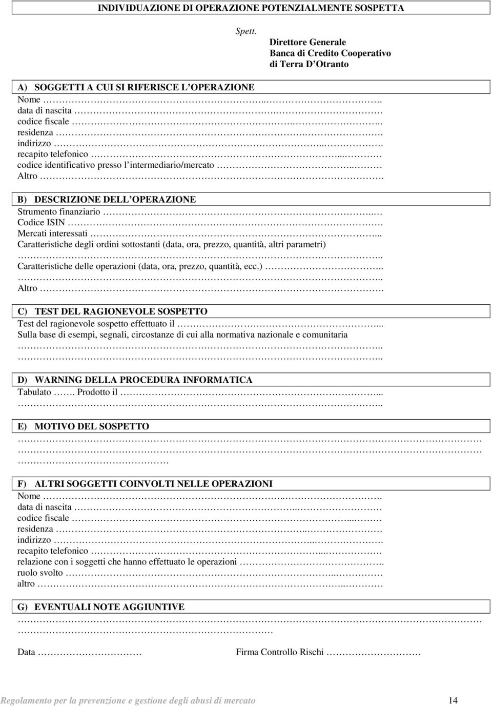 Mercati interessati... Caratteristiche degli ordini sottostanti (data, ora, prezzo, quantità, altri parametri).. Caratteristiche delle operazioni (data, ora, prezzo, quantità, ecc.).... Altro.