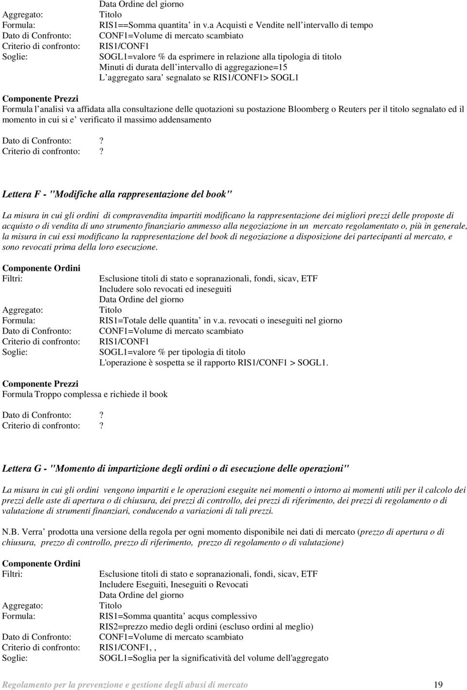 aggregazione=15 L aggregato sara segnalato se RIS1/CONF1> SOGL1 Componente Prezzi Formula l analisi va affidata alla consultazione delle quotazioni su postazione Bloomberg o Reuters per il titolo