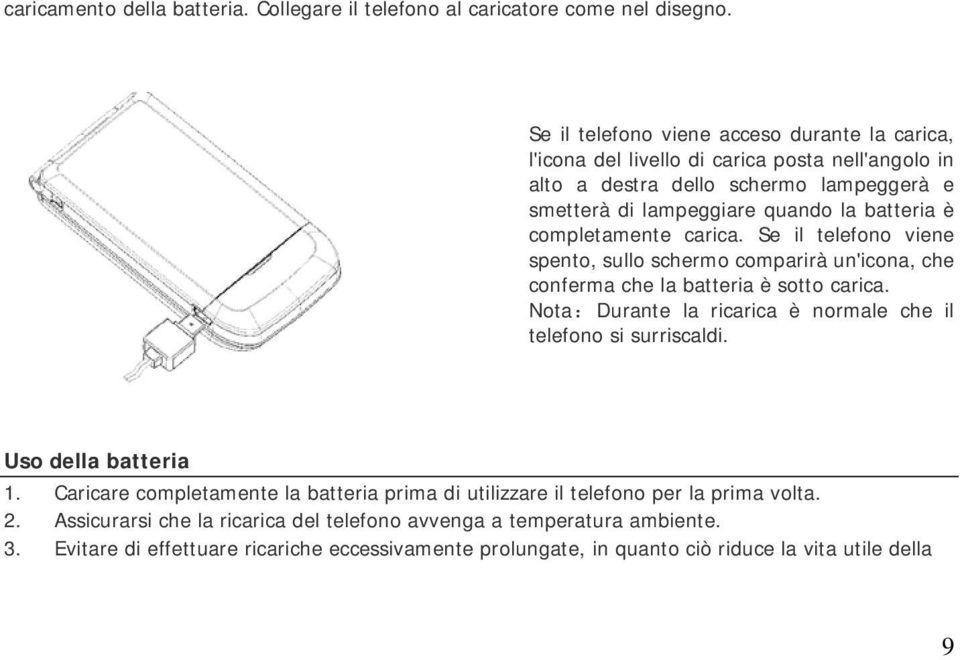 completamente carica. Se il telefono viene spento, sullo schermo comparirà un'icona, che conferma che la batteria è sotto carica.