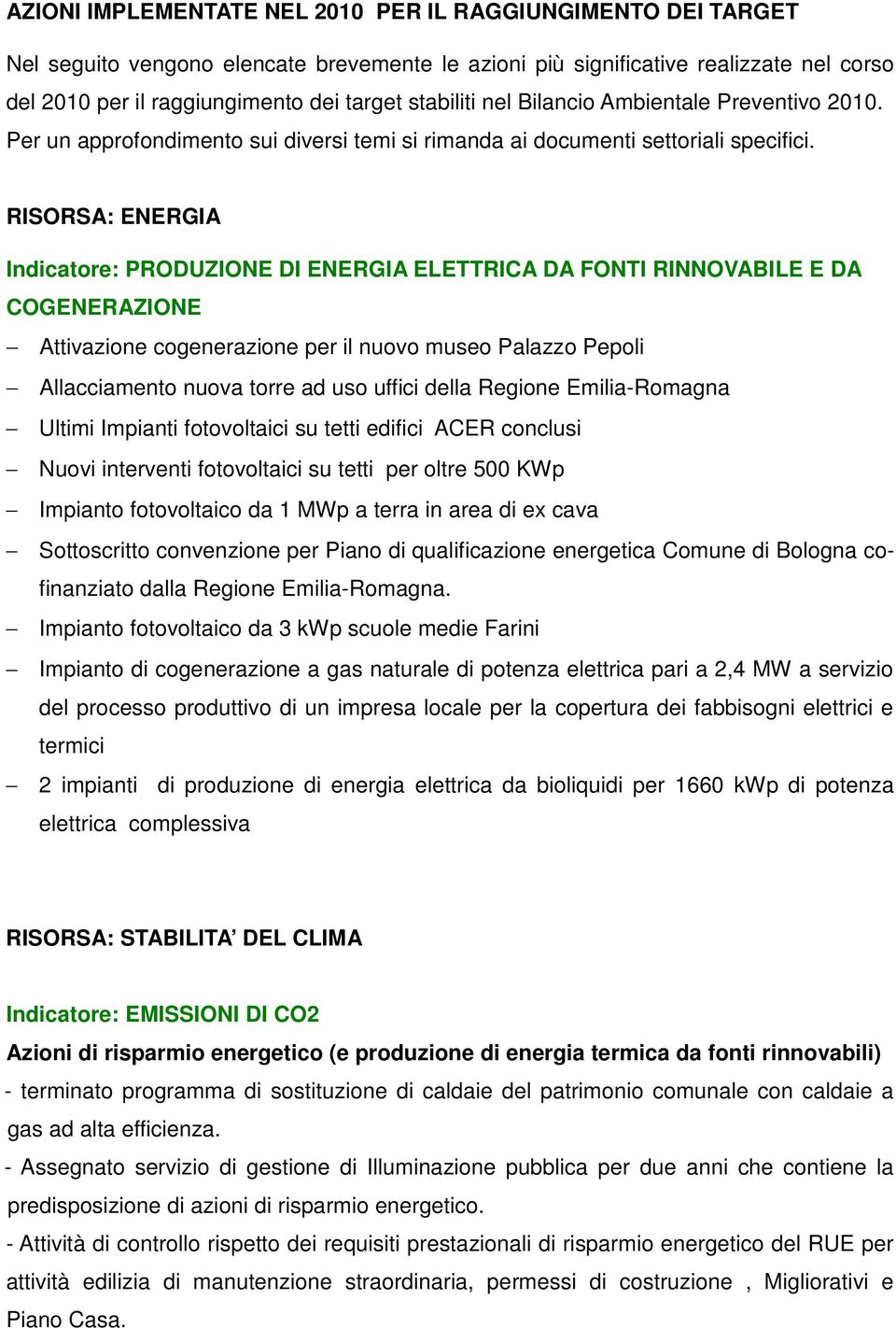 RISORSA: ENERGIA Indicatore: PRODUZIONE DI ENERGIA ELETTRICA DA FONTI RINNOVABILE E DA COGENERAZIONE Attivazione cogenerazione per il nuovo museo Palazzo Pepoli Allacciamento nuova torre ad uso