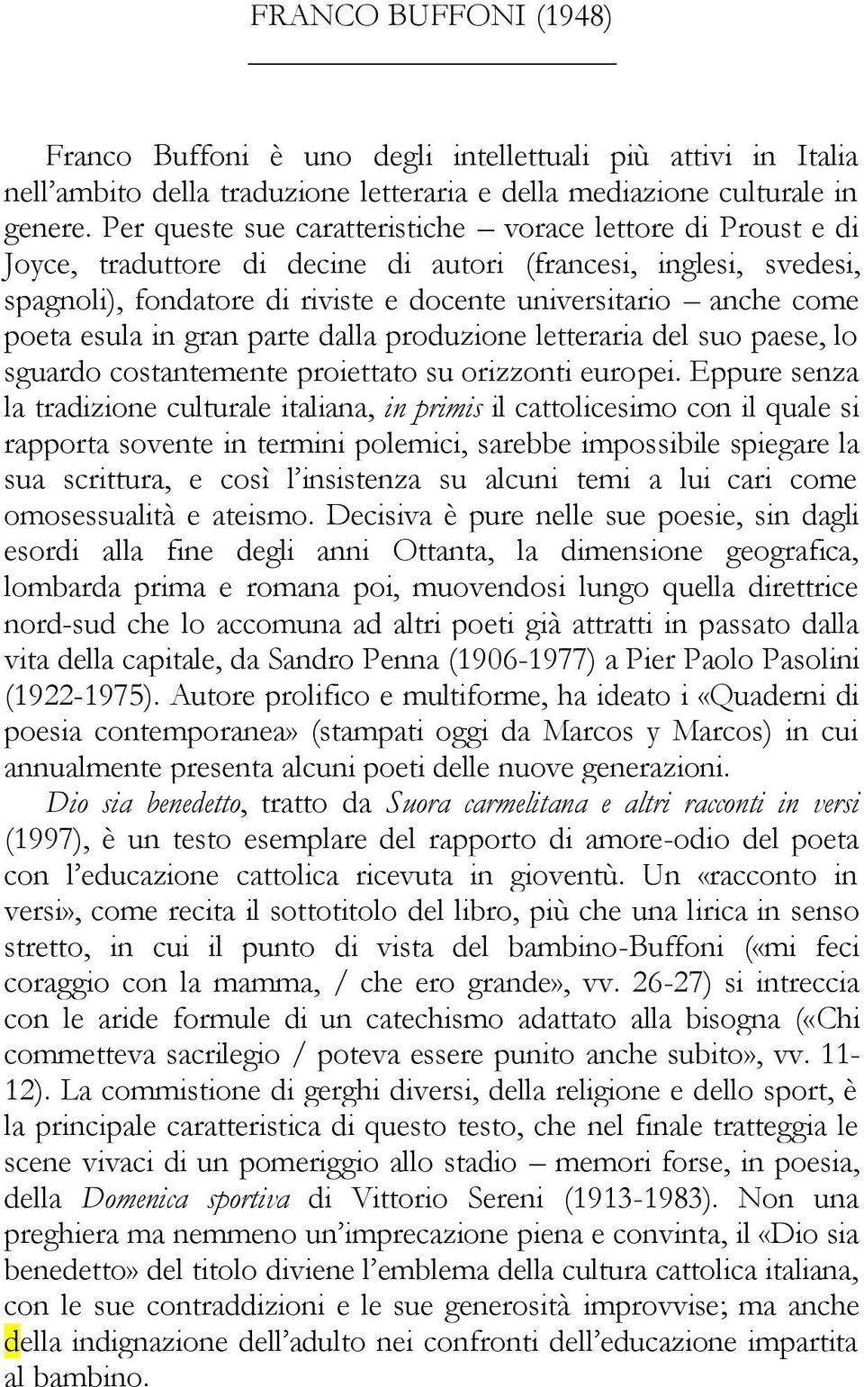 poeta esula in gran parte dalla produzione letteraria del suo paese, lo sguardo costantemente proiettato su orizzonti europei.