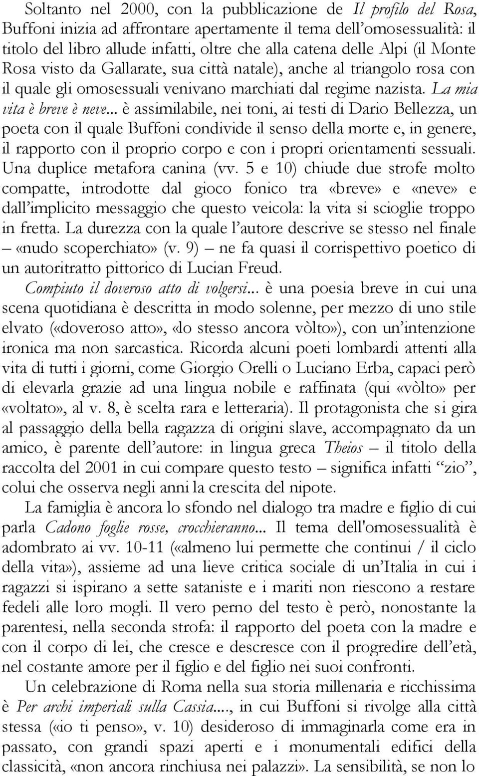 .. è assimilabile, nei toni, ai testi di Dario Bellezza, un poeta con il quale Buffoni condivide il senso della morte e, in genere, il rapporto con il proprio corpo e con i propri orientamenti sessuali.