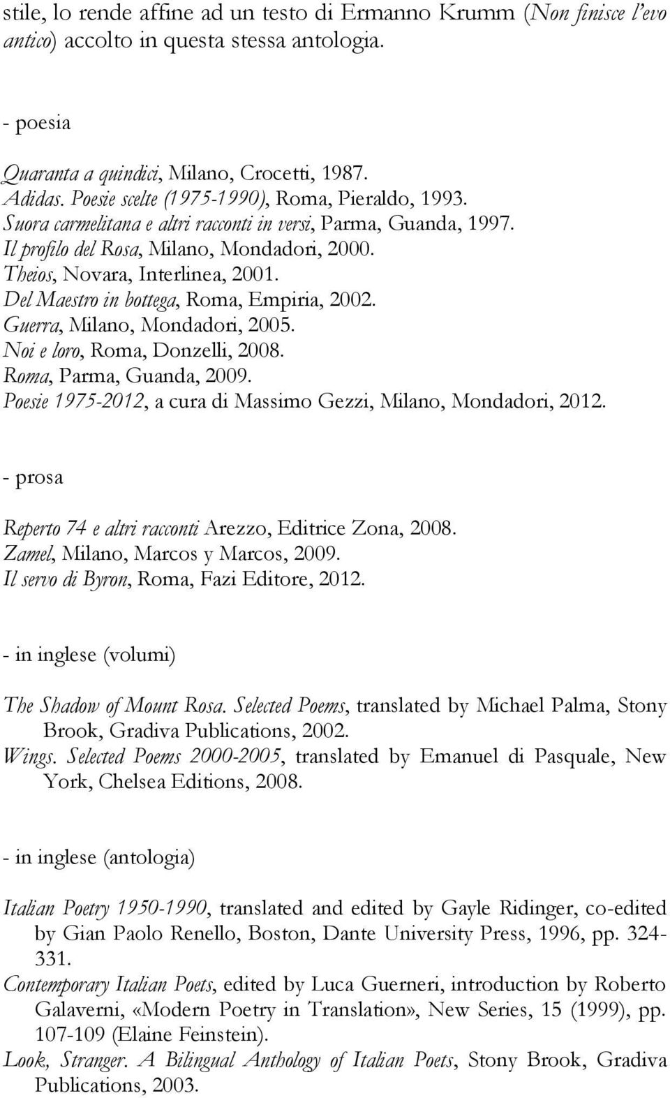 Del Maestro in bottega, Roma, Empiria, 2002. Guerra, Milano, Mondadori, 2005. Noi e loro, Roma, Donzelli, 2008. Roma, Parma, Guanda, 2009.