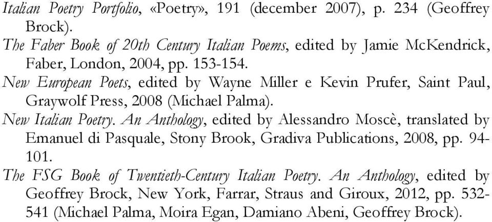 New European Poets, edited by Wayne Miller e Kevin Prufer, Saint Paul, Graywolf Press, 2008 (Michael Palma). New Italian Poetry.