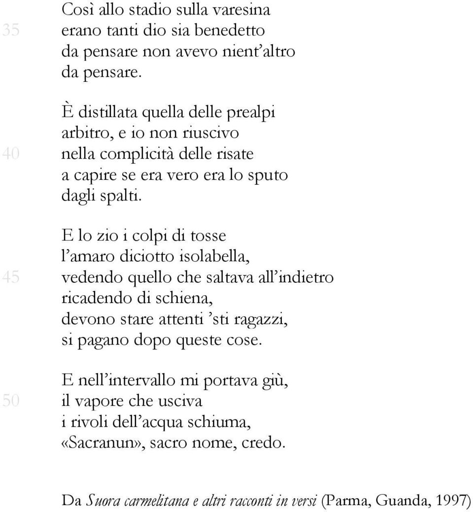 E lo zio i colpi di tosse l amaro diciotto isolabella, 45 vedendo quello che saltava all indietro ricadendo di schiena, devono stare attenti sti ragazzi,