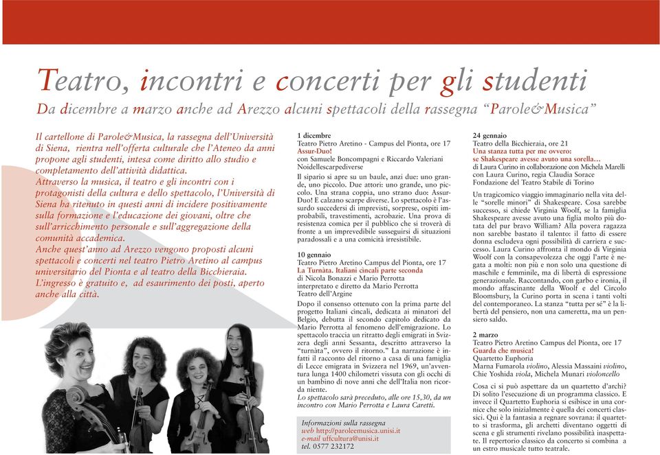 Attraverso la musica, il teatro e gli incontri con i protagonisti della cultura e dello spettacolo, l Università di Siena ha ritenuto in questi anni di incidere positivamente sulla formazione e l