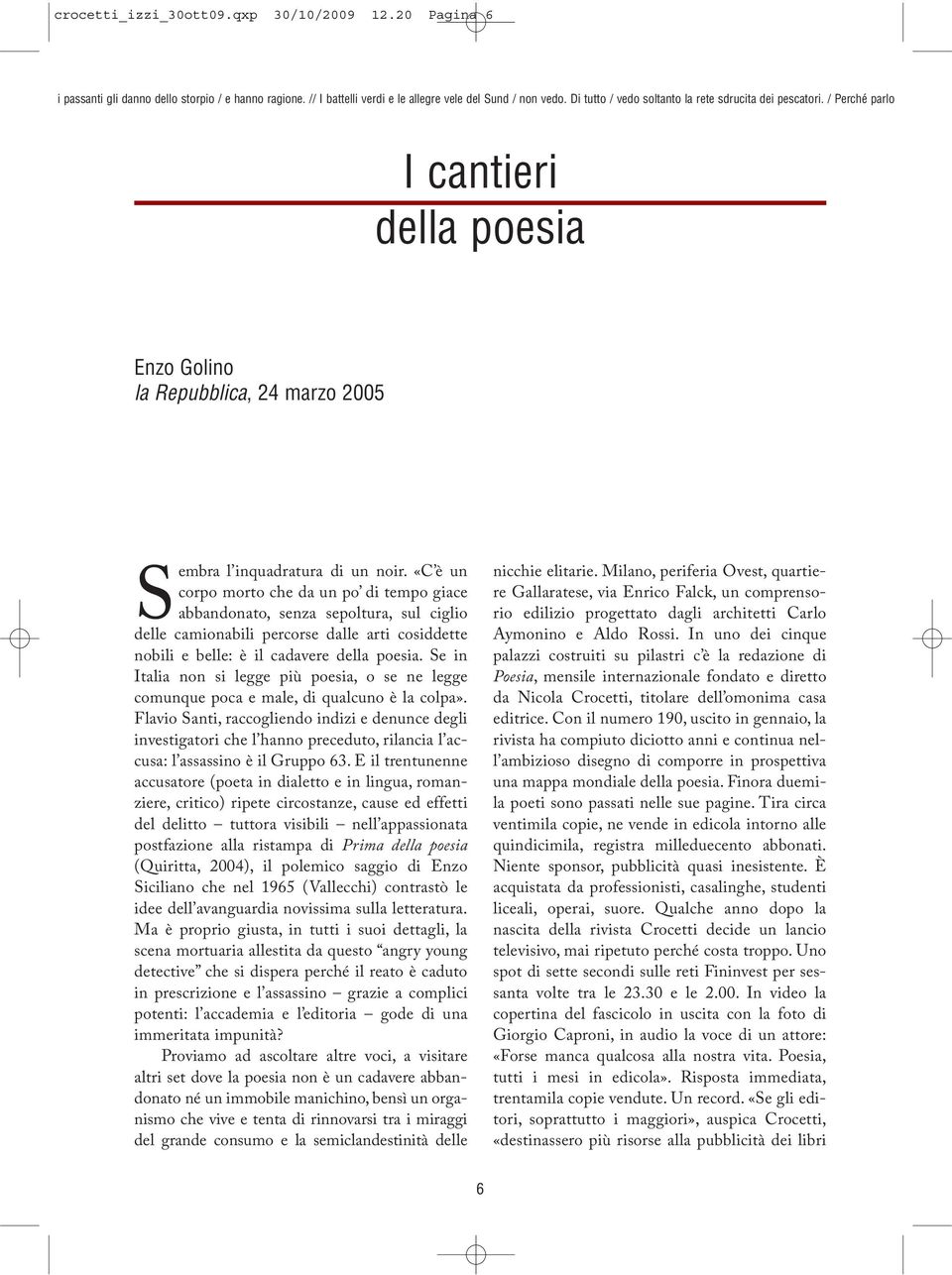 «C è un corpo morto che da un po di tempo giace abbandonato, senza sepoltura, sul ciglio delle camionabili percorse dalle arti cosiddette nobili e belle: è il cadavere della poesia.