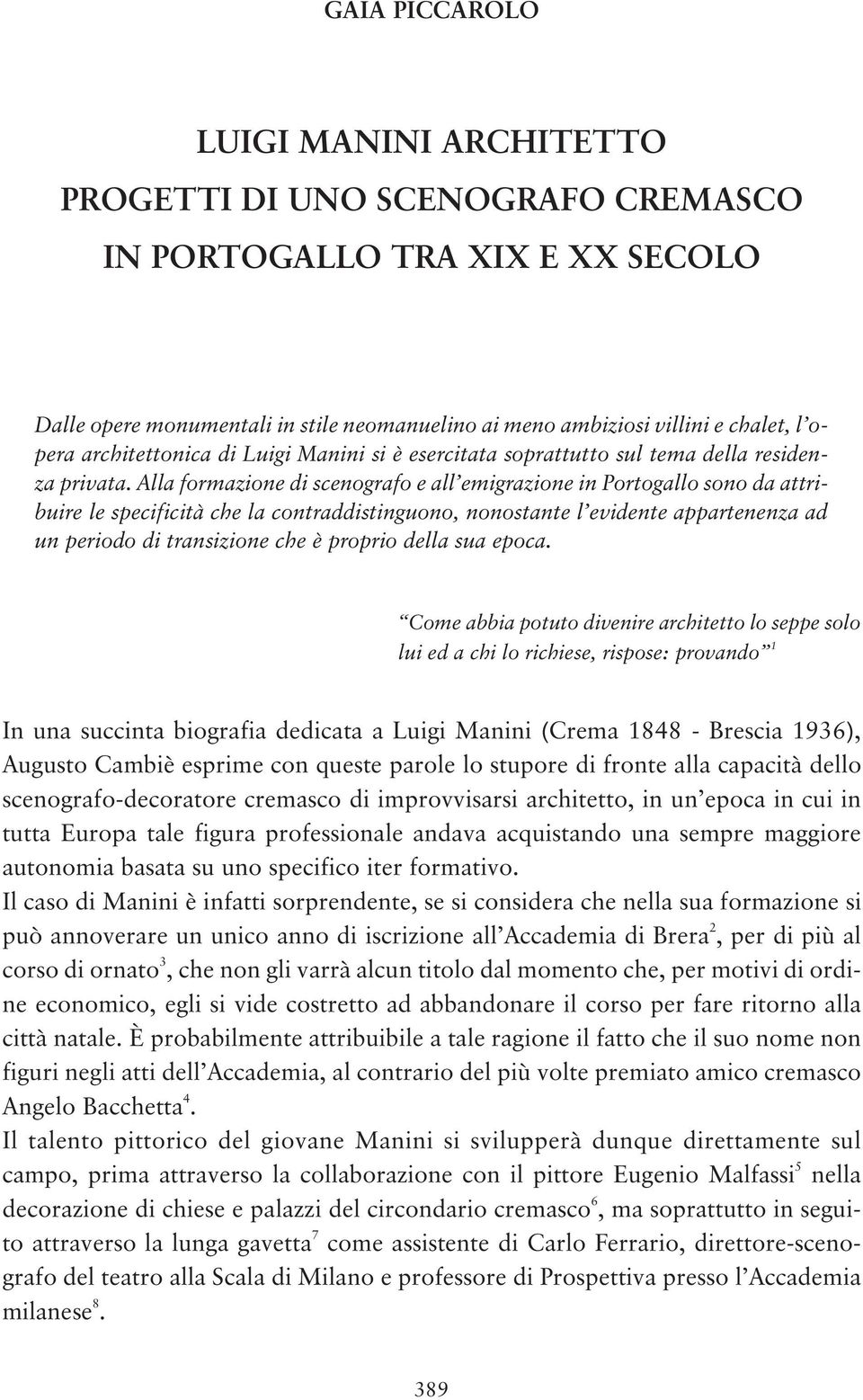 Alla formazione di scenografo e all emigrazione in Portogallo sono da attribuire le specificità che la contraddistinguono, nonostante l evidente appartenenza ad un periodo di transizione che è