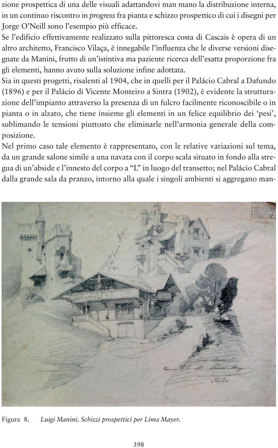 Se l edificio effettivamente realizzato sulla pittoresca costa di Cascais è opera di un altro architetto, Francisco Vilaça, è innegabile l influenza che le diverse versioni disegnate da Manini,