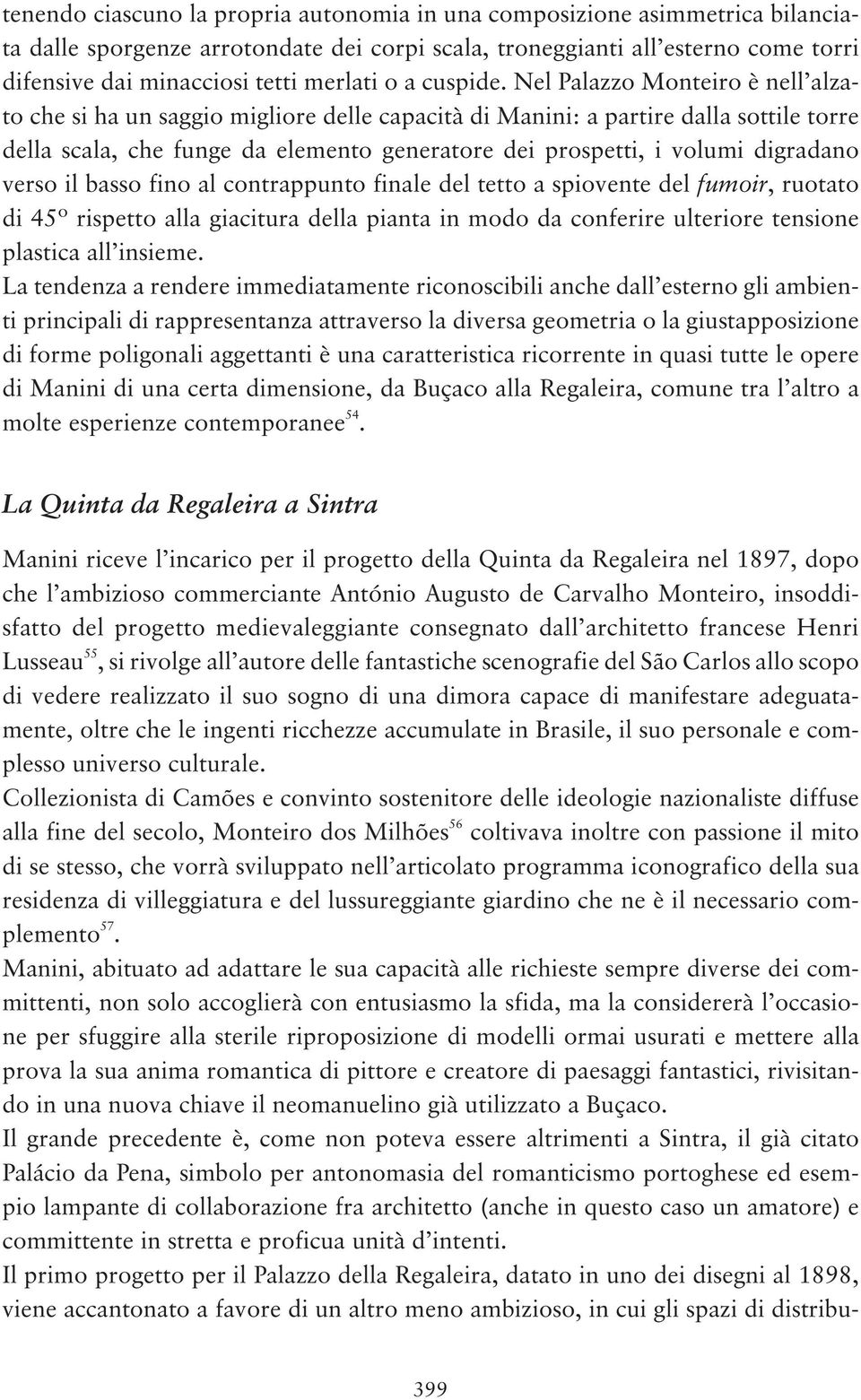 Nel Palazzo Monteiro è nell alzato che si ha un saggio migliore delle capacità di Manini: a partire dalla sottile torre della scala, che funge da elemento generatore dei prospetti, i volumi digradano