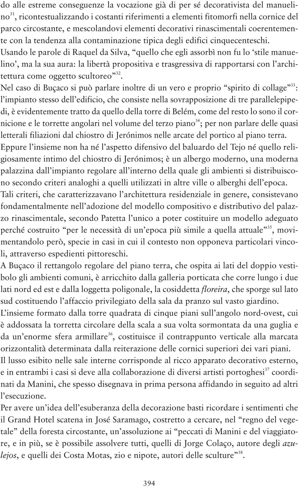 Usando le parole di Raquel da Silva, quello che egli assorbì non fu lo stile manuelino, ma la sua aura: la libertà propositiva e trasgressiva di rapportarsi con l architettura come oggetto scultoreo