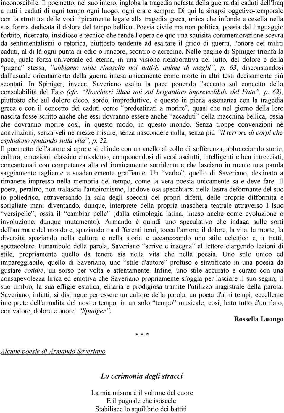 Poesia civile ma non politica, poesia dal linguaggio forbito, ricercato, insidioso e tecnico che rende l'opera de quo una squisita commemorazione scevra da sentimentalismi o retorica, piuttosto