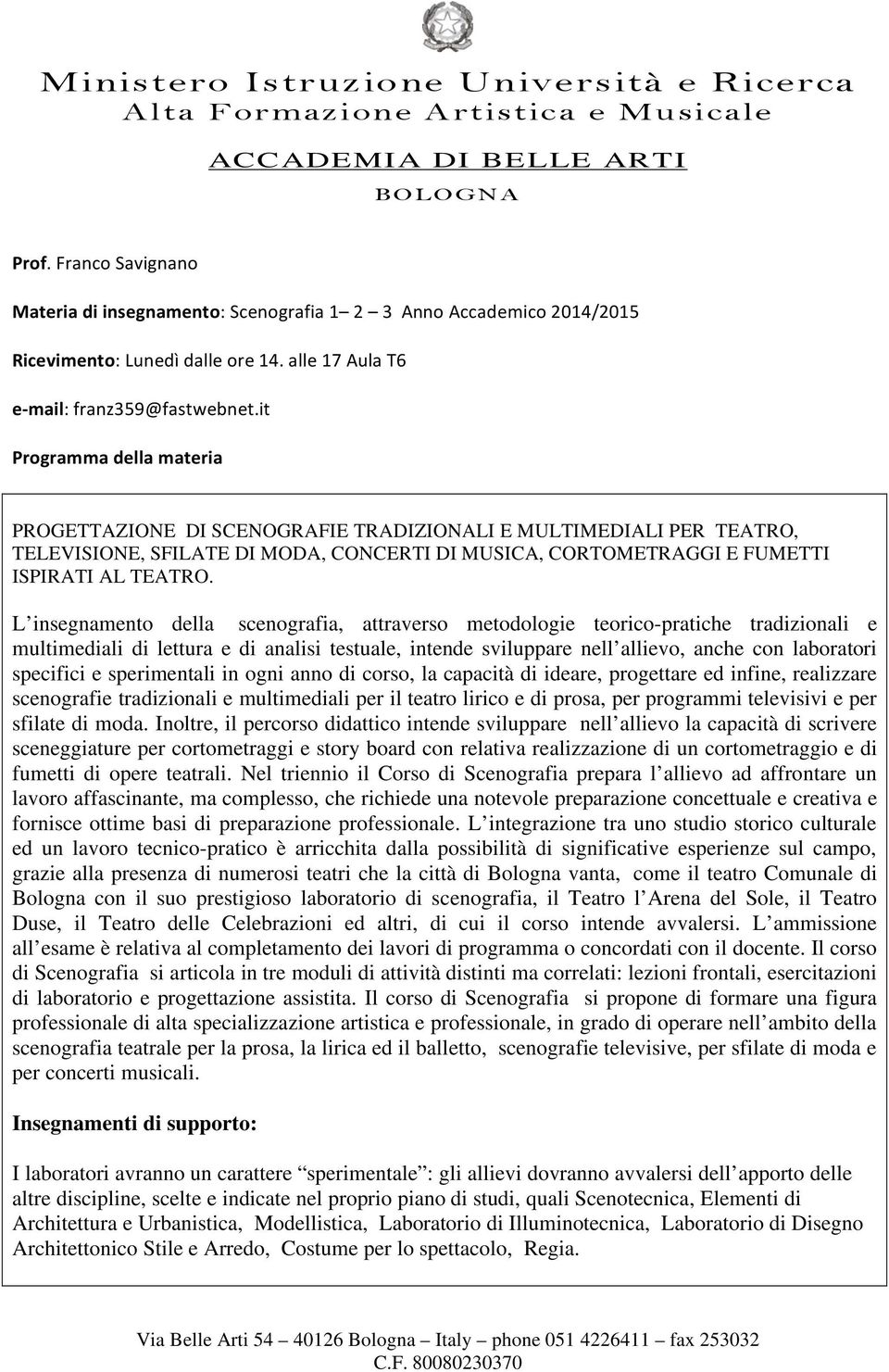 e sperimentali in ogni anno di corso, la capacità di ideare, progettare ed infine, realizzare scenografie tradizionali e multimediali per il teatro lirico e di prosa, per programmi televisivi e per