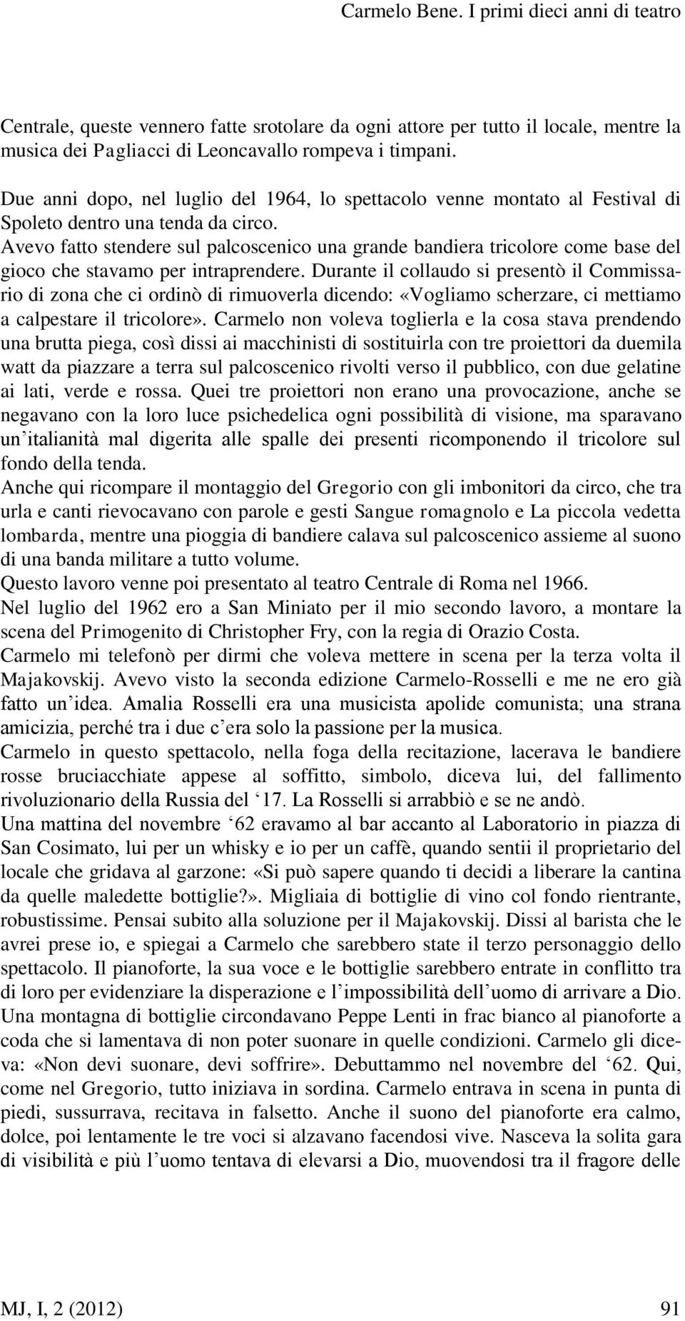 Avevo fatto stendere sul palcoscenico una grande bandiera tricolore come base del gioco che stavamo per intraprendere.