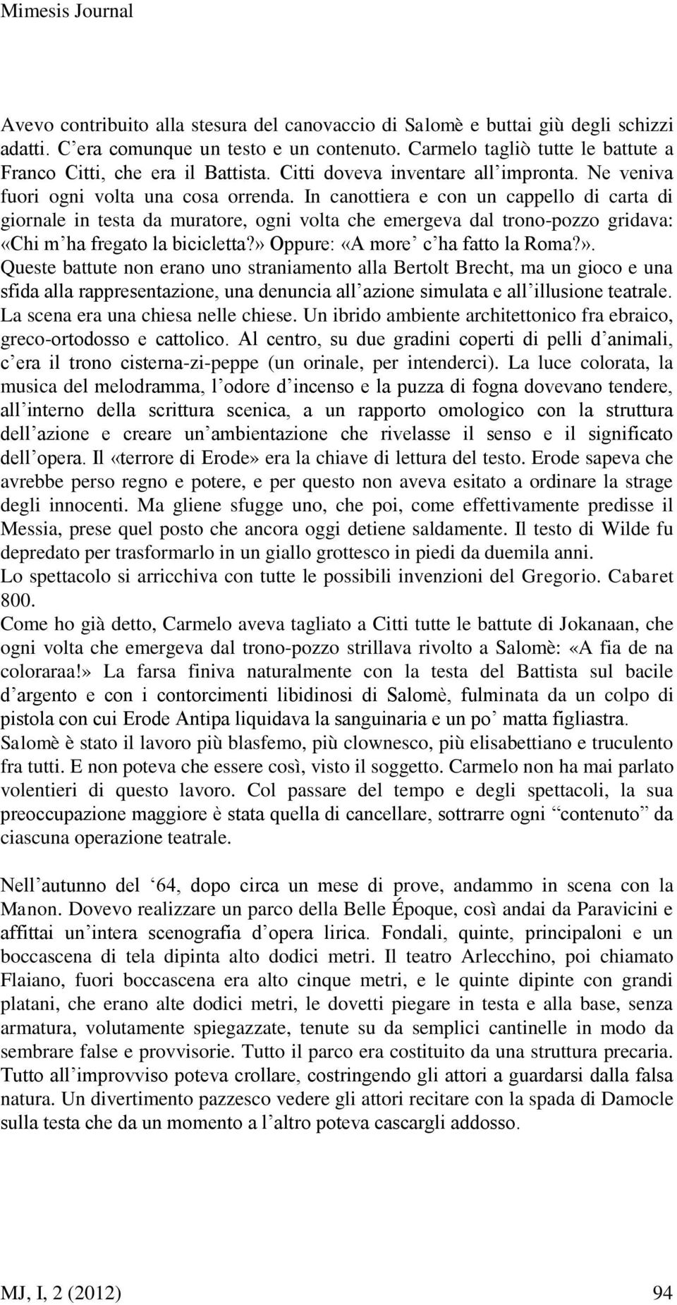 In canottiera e con un cappello di carta di giornale in testa da muratore, ogni volta che emergeva dal trono-pozzo gridava: «Chi m ha fregato la bicicletta?» 