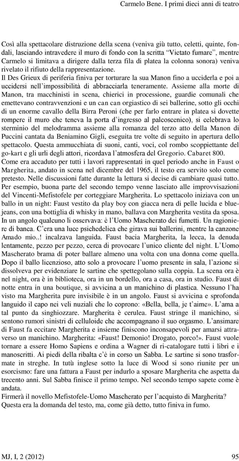 Carmelo si limitava a dirigere dalla terza fila di platea la colonna sonora) veniva rivelato il rifiuto della rappresentazione.