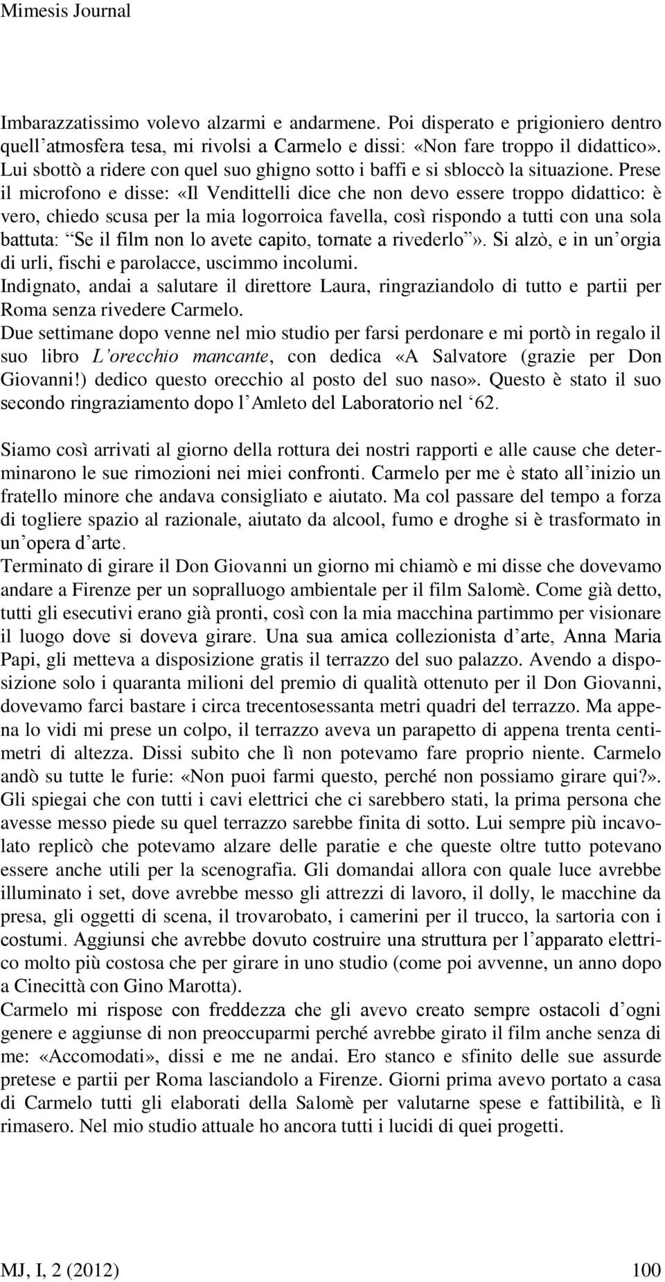 Prese il microfono e disse: «Il Vendittelli dice che non devo essere troppo didattico: è vero, chiedo scusa per la mia logorroica favella, così rispondo a tutti con una sola battuta: Se il film non