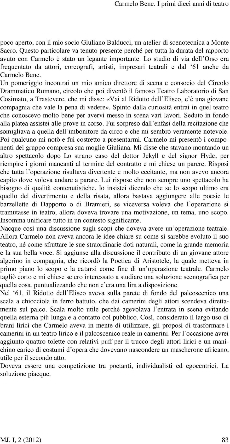 Lo studio di via dell Orso era frequentato da attori, coreografi, artisti, impresari teatrali e dal 61 anche da Carmelo Bene.