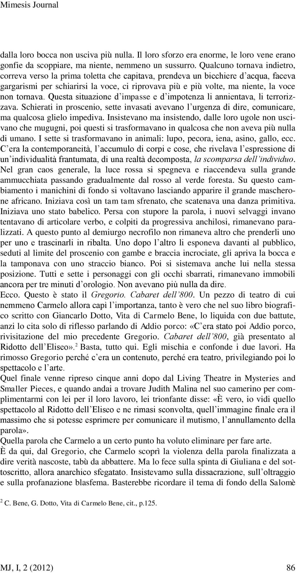 tornava. Questa situazione d impasse e d impotenza li annientava, li terrorizzava. Schierati in proscenio, sette invasati avevano l urgenza di dire, comunicare, ma qualcosa glielo impediva.