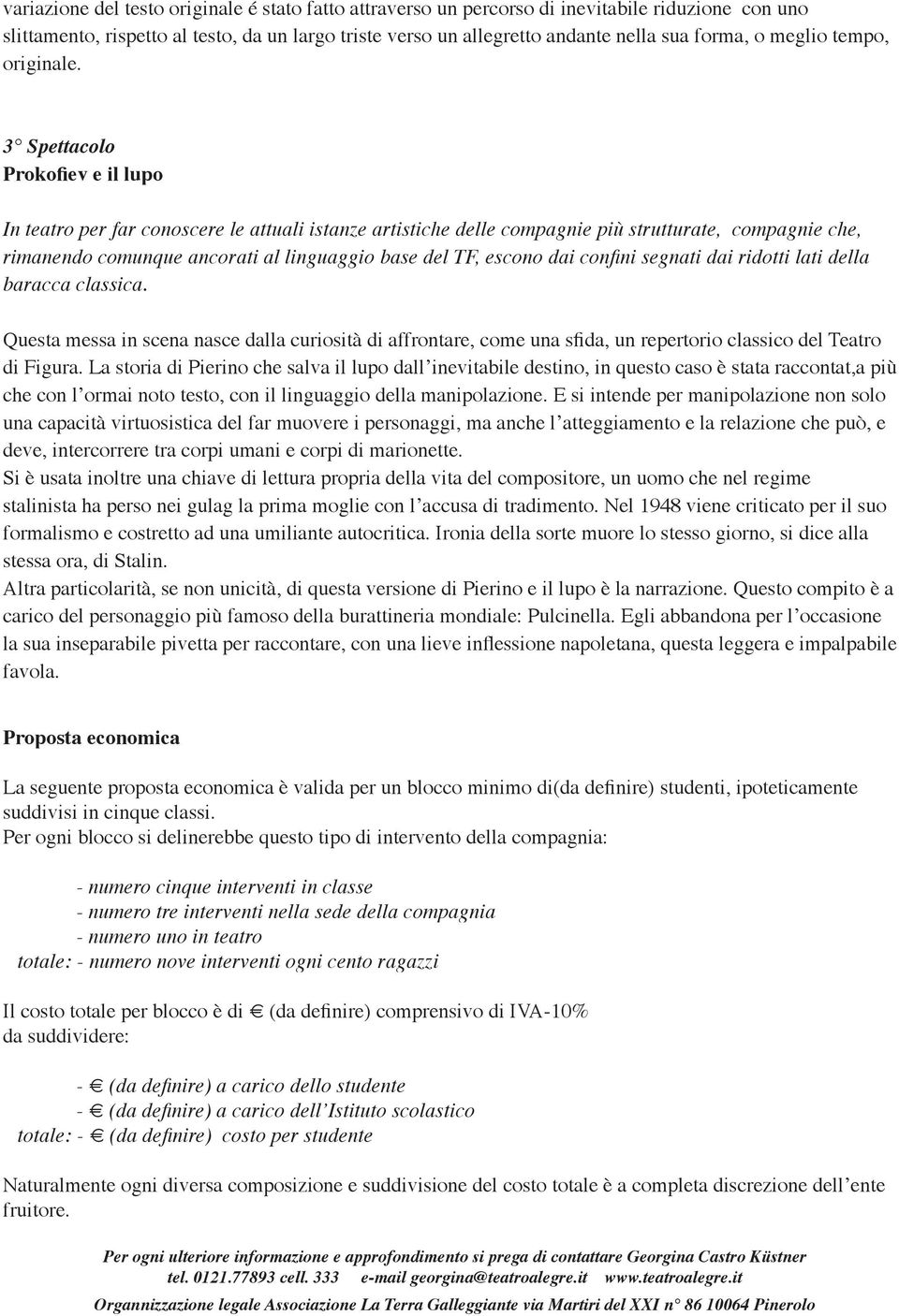 3 Spettacolo Prokofiev e il lupo In teatro per far conoscere le attuali istanze artistiche delle compagnie più strutturate, compagnie che, rimanendo comunque ancorati al linguaggio base del TF,