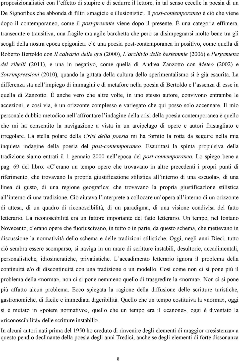 È una categoria effimera, transeunte e transitiva, una fragile ma agile barchetta che però sa disimpegnarsi molto bene tra gli scogli della nostra epoca epigonica: c è una poesia post-contemporanea