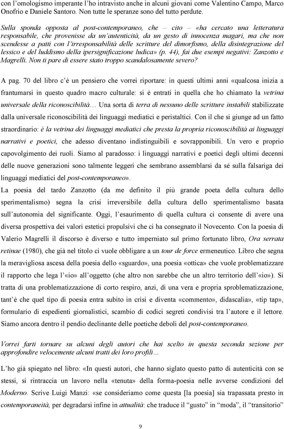 irresponsabilità delle scritture del dimorfismo, della disintegrazione del lessico e del luddismo della ipersignificazione ludica» (p. 44), fai due esempi negativi: Zanzotto e Magrelli.