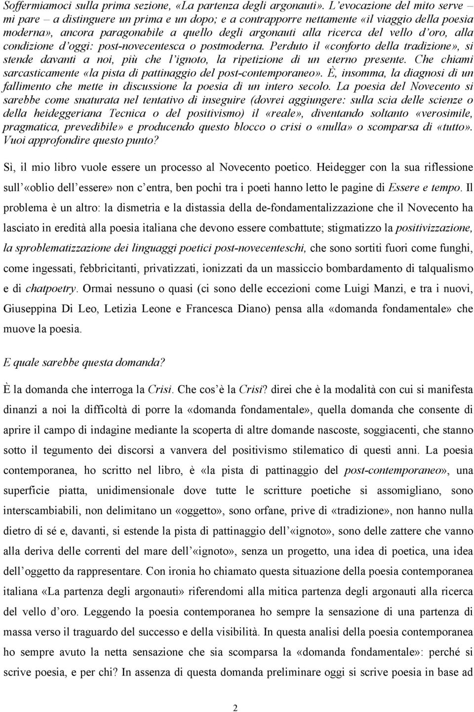 vello d oro, alla condizione d oggi: post-novecentesca o postmoderna. Perduto il «conforto della tradizione», si stende davanti a noi, più che l ignoto, la ripetizione di un eterno presente.