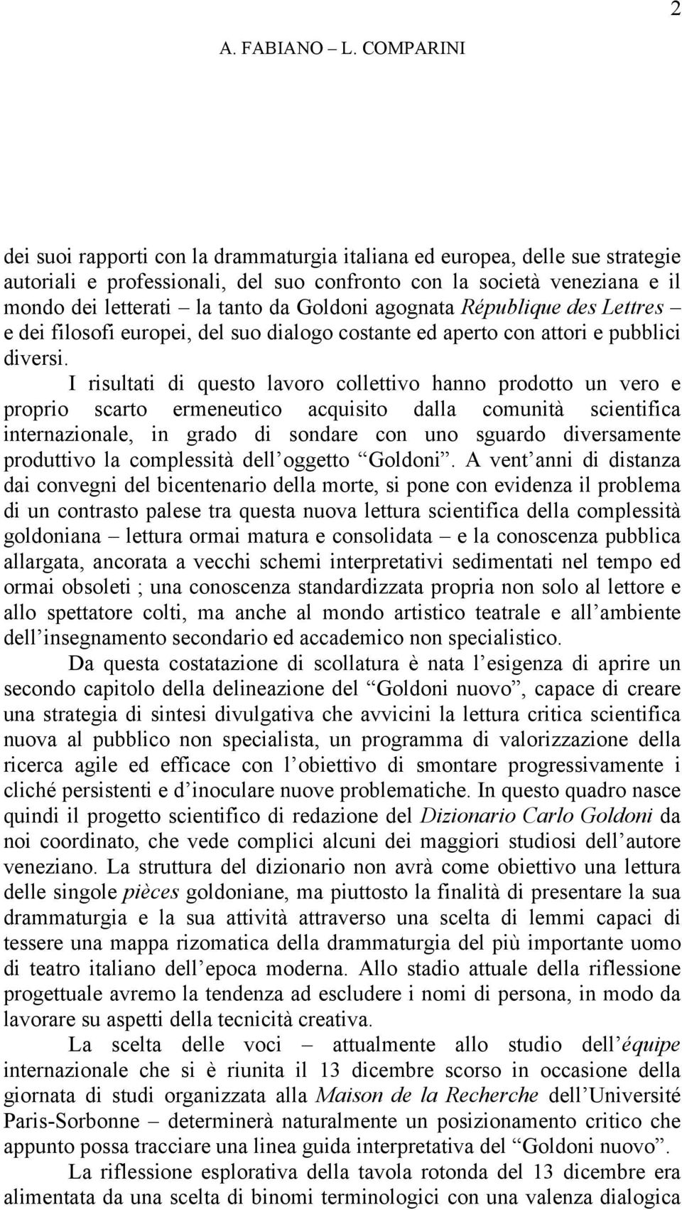 Goldoni agognata République des Lettres e dei filosofi europei, del suo dialogo costante ed aperto con attori e pubblici diversi.