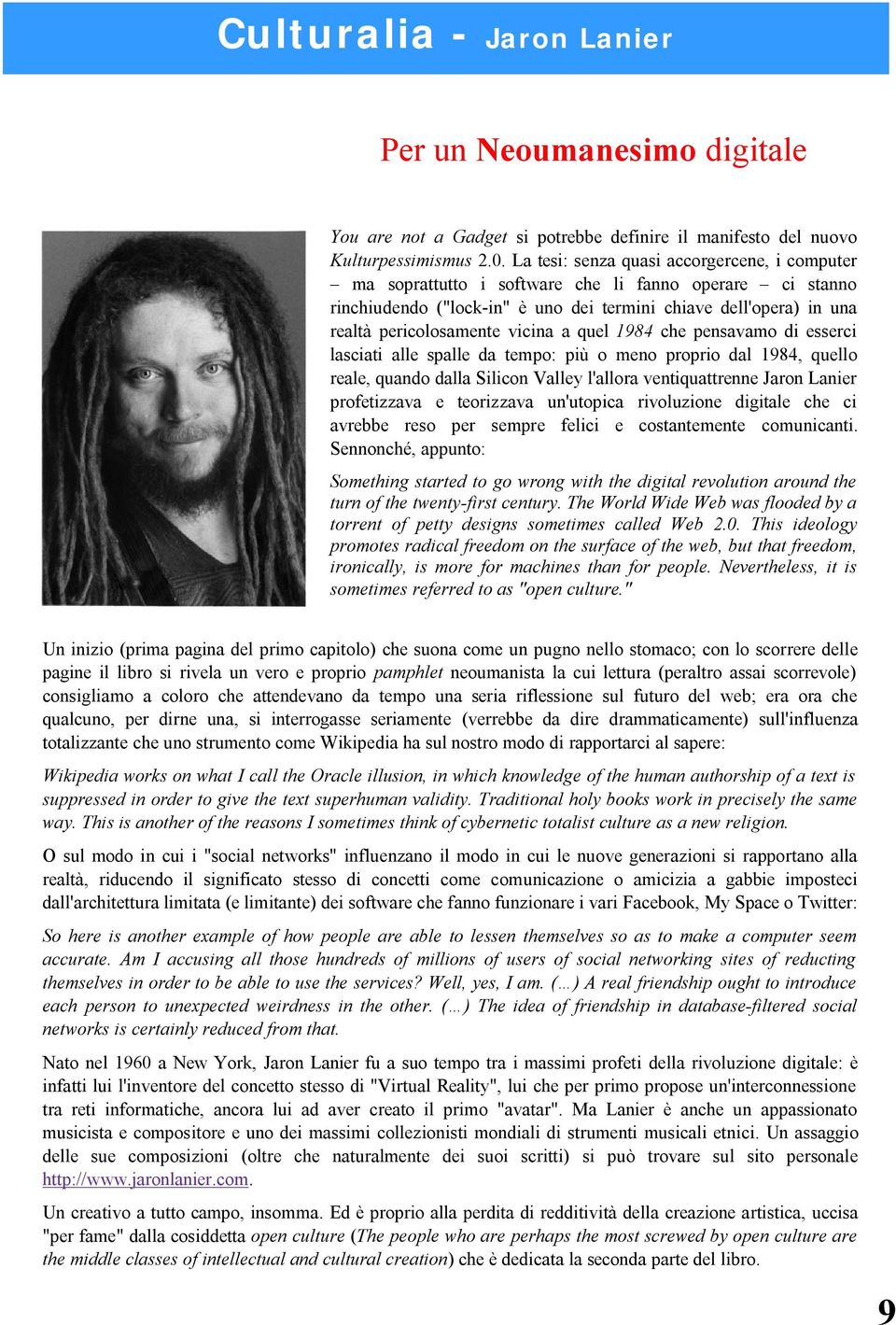 vicina a quel 1984 che pensavamo di esserci lasciati alle spalle da tempo: più o meno proprio dal 1984, quello reale, quando dalla Silicon Valley l'allora ventiquattrenne Jaron Lanier profetizzava e