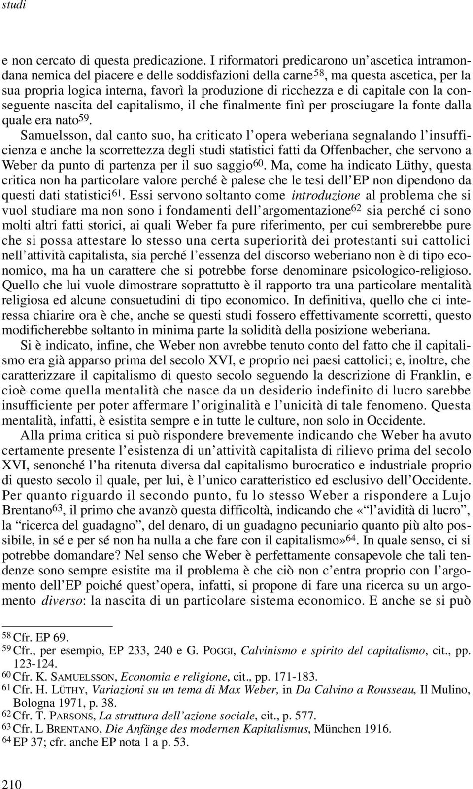 di capitale con la conseguente nascita del capitalismo, il che finalmente finì per prosciugare la fonte dalla quale era nato 59.