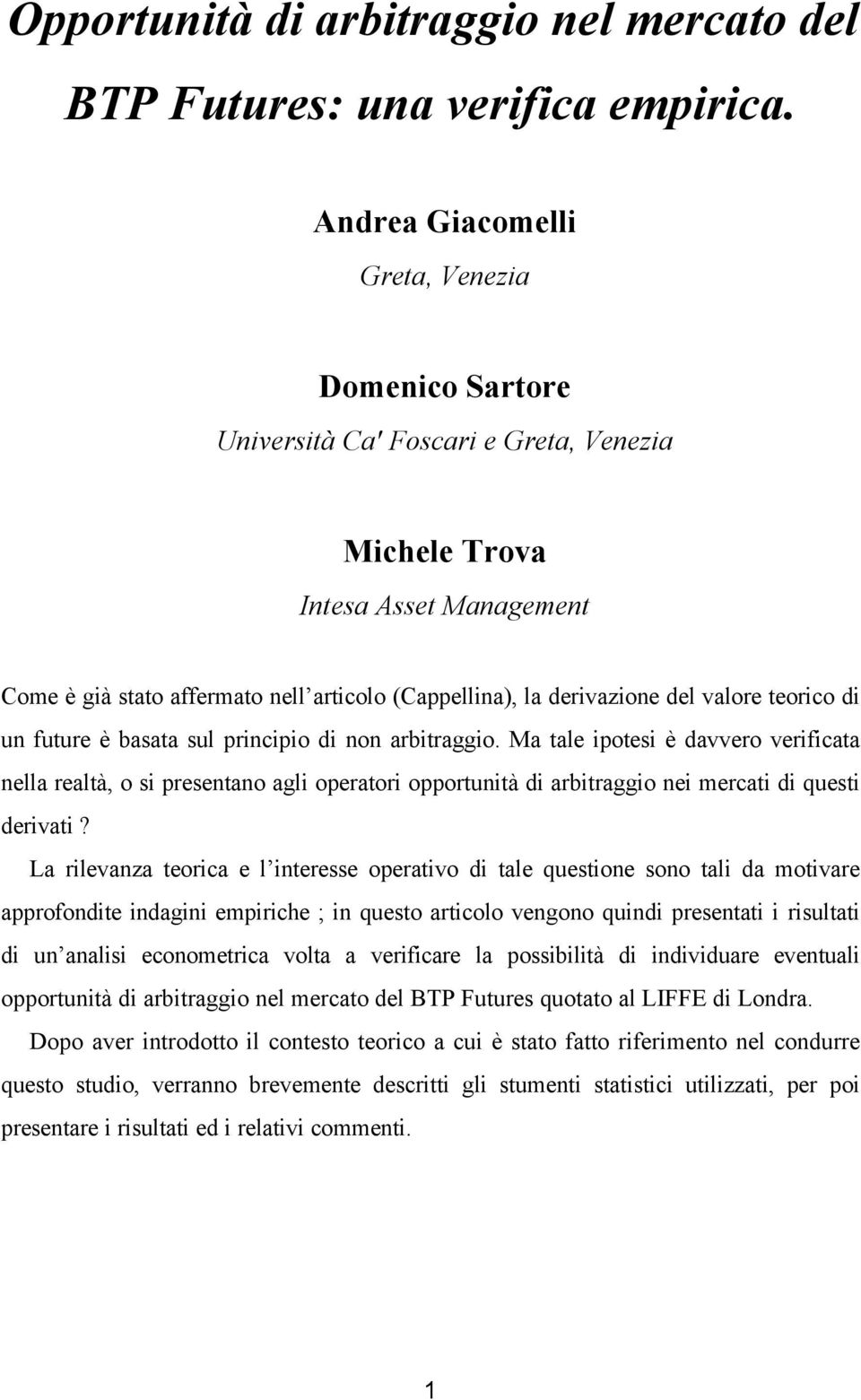 eorico di un fuure è basaa sul principio di non arbiraggio. Ma ale ipoesi è davvero verificaa nella realà, o si presenano agli operaori opporunià di arbiraggio nei mercai di quesi derivai?