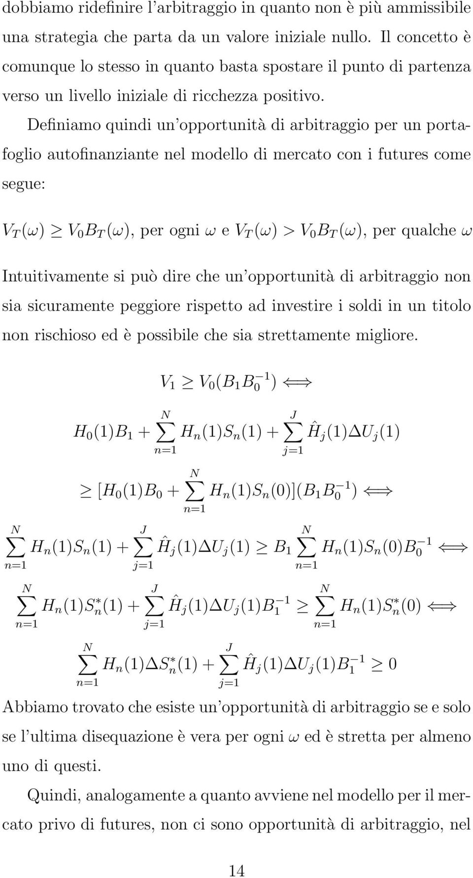 Definiamo quindi un opportunità di arbitraggio per un portafoglio autofinanziante nel modello di mercato con i futures come segue: V T (ω) V 0 B T (ω), per ogni ω e V T (ω) > V 0 B T (ω), per qualche