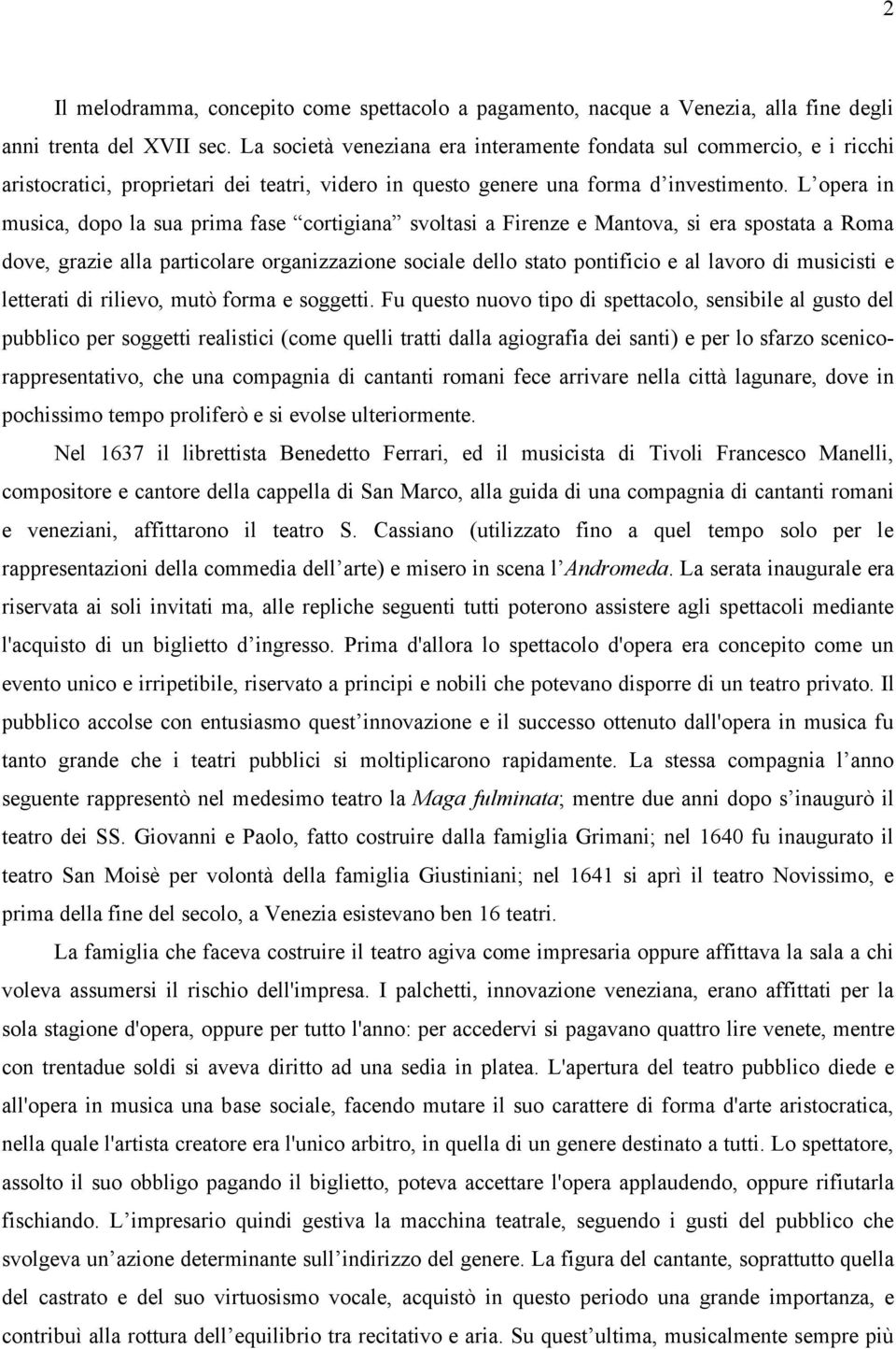 L opera in musica, dopo la sua prima fase cortigiana svoltasi a Firenze e Mantova, si era spostata a Roma dove, grazie alla particolare organizzazione sociale dello stato pontificio e al lavoro di