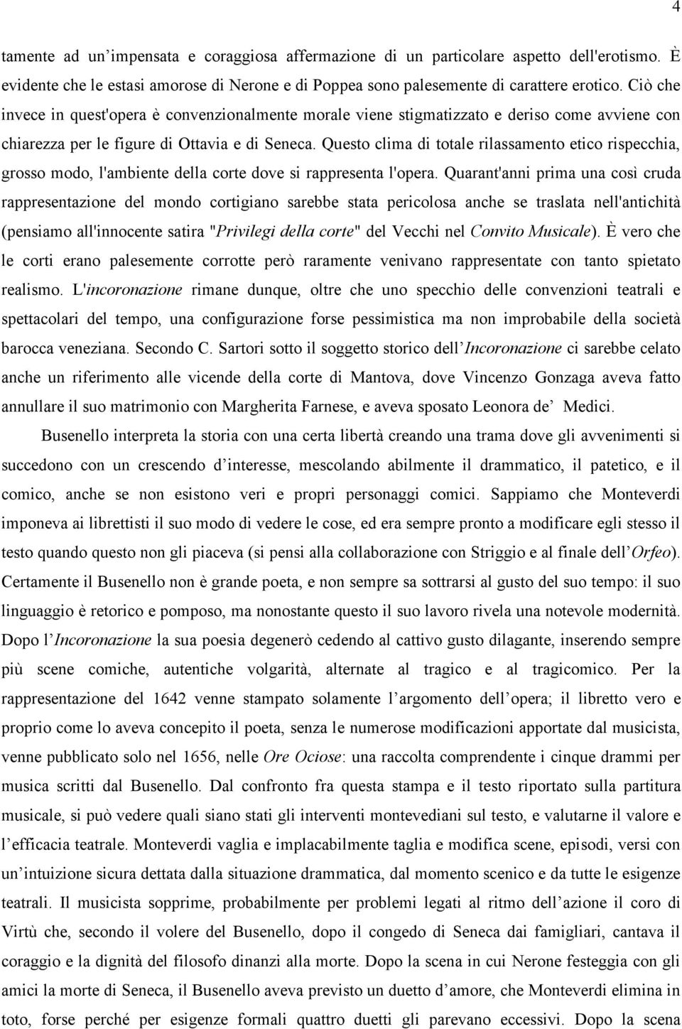 Questo clima di totale rilassamento etico rispecchia, grosso modo, l'ambiente della corte dove si rappresenta l'opera.