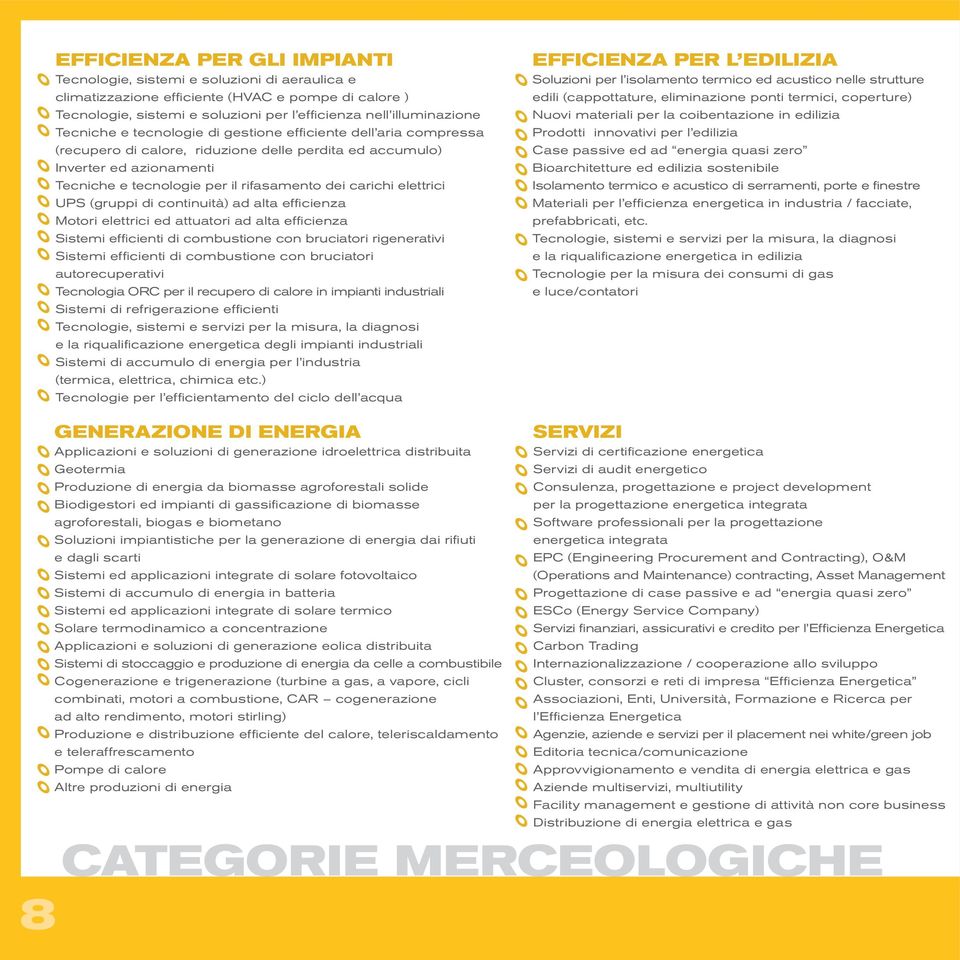 elettrici UPS (gruppi di continuità) ad alta efficienza Motori elettrici ed attuatori ad alta efficienza Sistemi efficienti di combustione con bruciatori rigenerativi Sistemi efficienti di