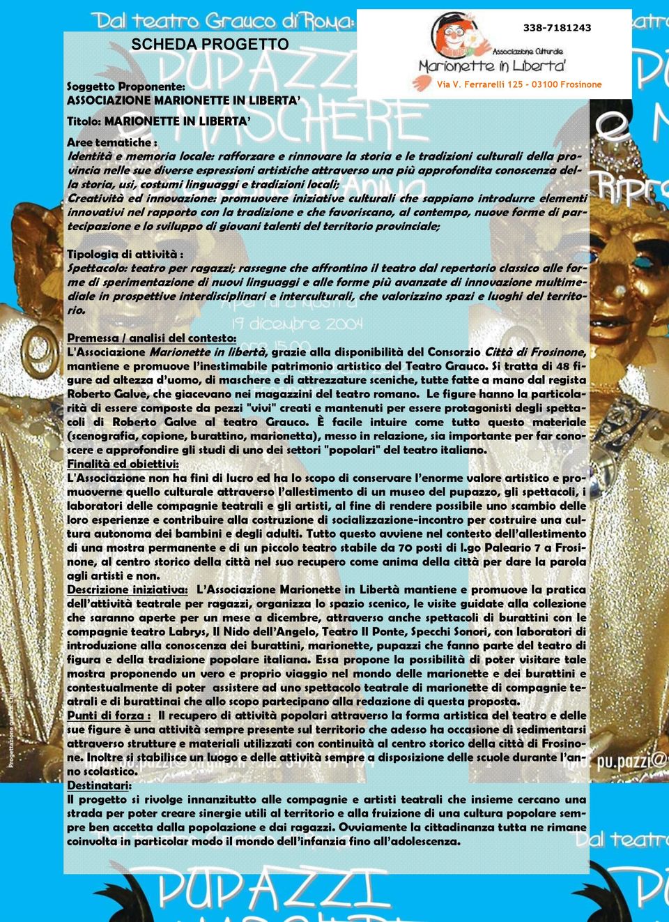 innovazione: promuovere iniziative culturali che sappiano introdurre elementi innovativi nel rapporto con la tradizione e che favoriscano, al contempo, nuove forme di partecipazione e lo sviluppo di